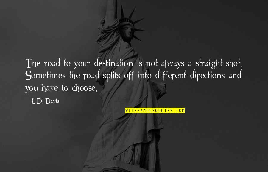 Off The Road Quotes By L.D. Davis: The road to your destination is not always