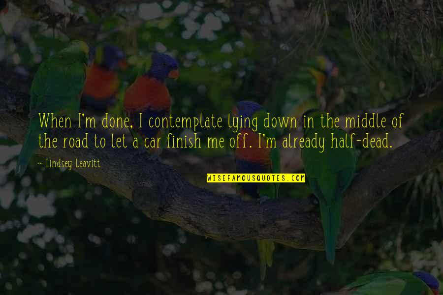Off The Road Quotes By Lindsey Leavitt: When I'm done, I contemplate lying down in