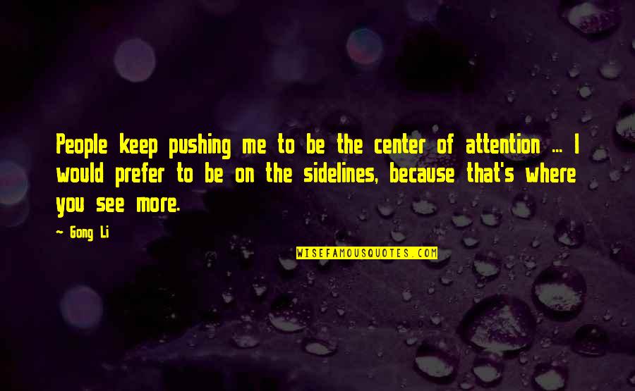 Off The Sidelines Quotes By Gong Li: People keep pushing me to be the center