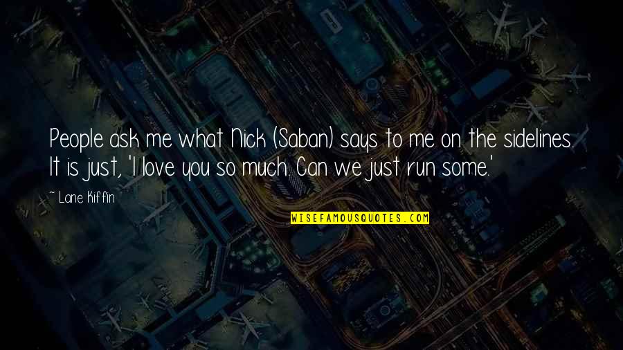 Off The Sidelines Quotes By Lane Kiffin: People ask me what Nick (Saban) says to