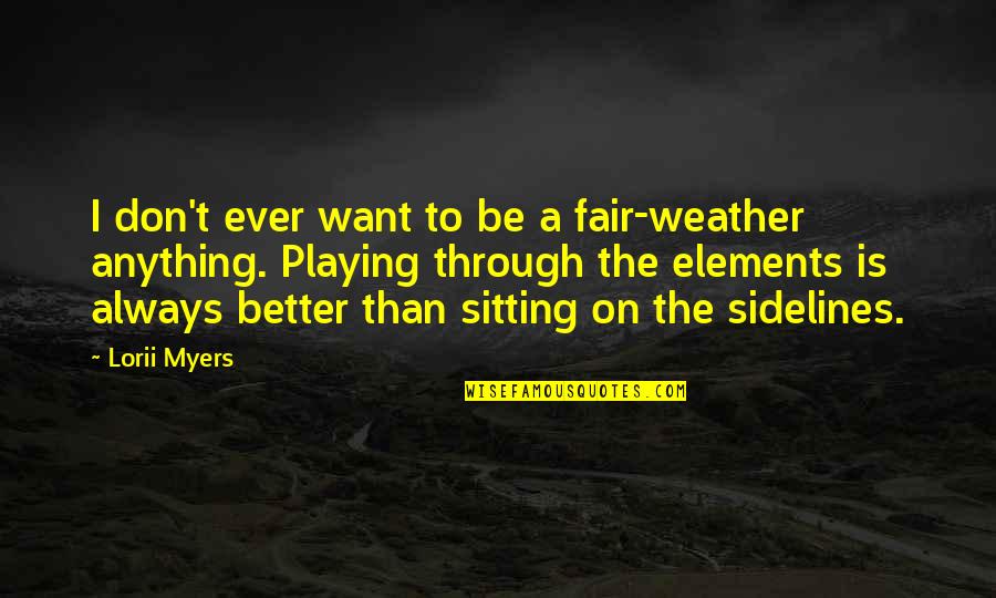 Off The Sidelines Quotes By Lorii Myers: I don't ever want to be a fair-weather