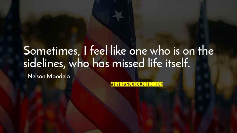 Off The Sidelines Quotes By Nelson Mandela: Sometimes, I feel like one who is on