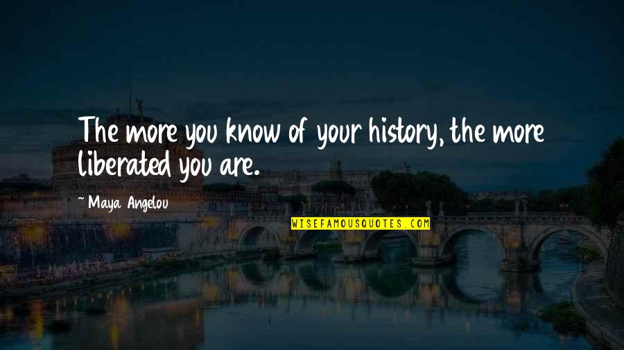 Off The Wall Birthday Quotes By Maya Angelou: The more you know of your history, the
