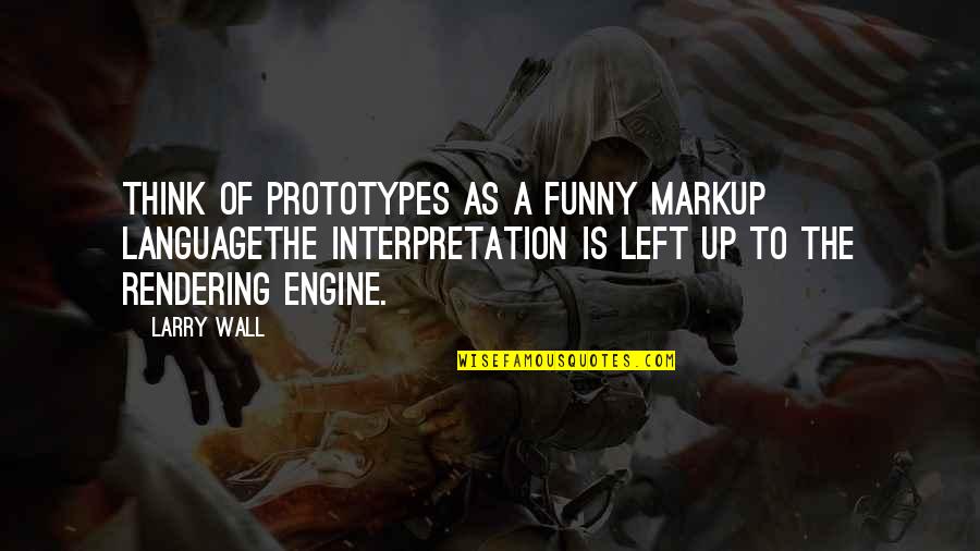 Off The Wall Funny Quotes By Larry Wall: Think of prototypes as a funny markup languagethe