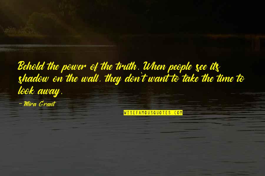 Off The Wall Inspirational Quotes By Mira Grant: Behold the power of the truth. When people