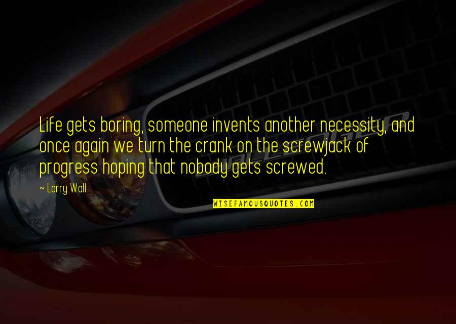 Off The Wall Life Quotes By Larry Wall: Life gets boring, someone invents another necessity, and