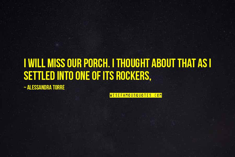 Off Their Rockers Quotes By Alessandra Torre: I will miss our porch. I thought about