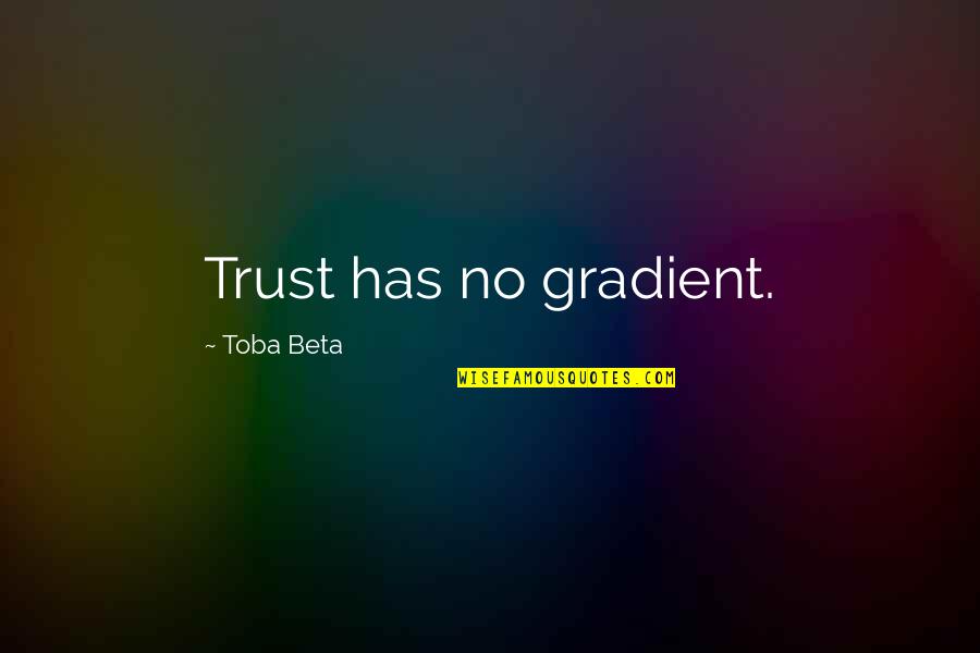 Off Their Rockers Quotes By Toba Beta: Trust has no gradient.