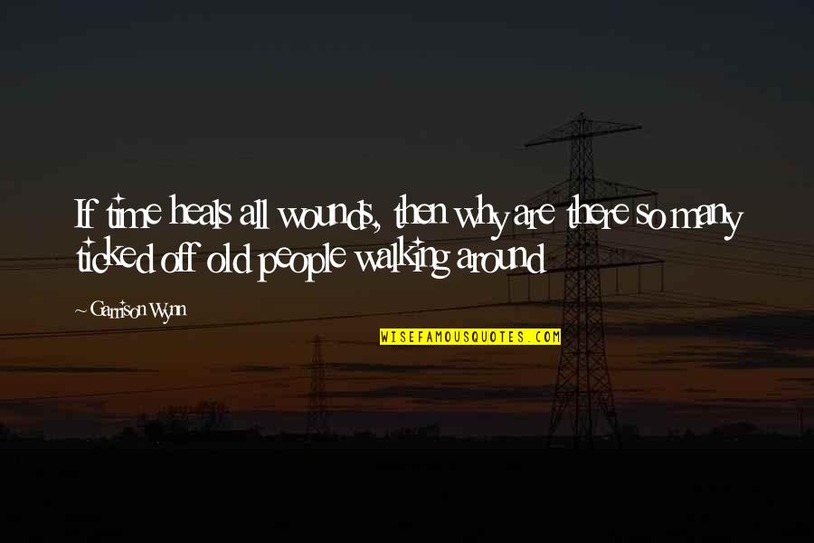 Off Then Quotes By Garrison Wynn: If time heals all wounds, then why are Off Then Quotes By Garrison Wynn: If time heals all wounds, then why are