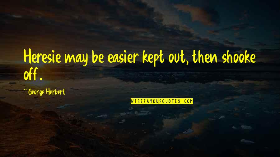 Off Then Quotes By George Herbert: Heresie may be easier kept out, then shooke Off Then Quotes By George Herbert: Heresie may be easier kept out, then shooke
