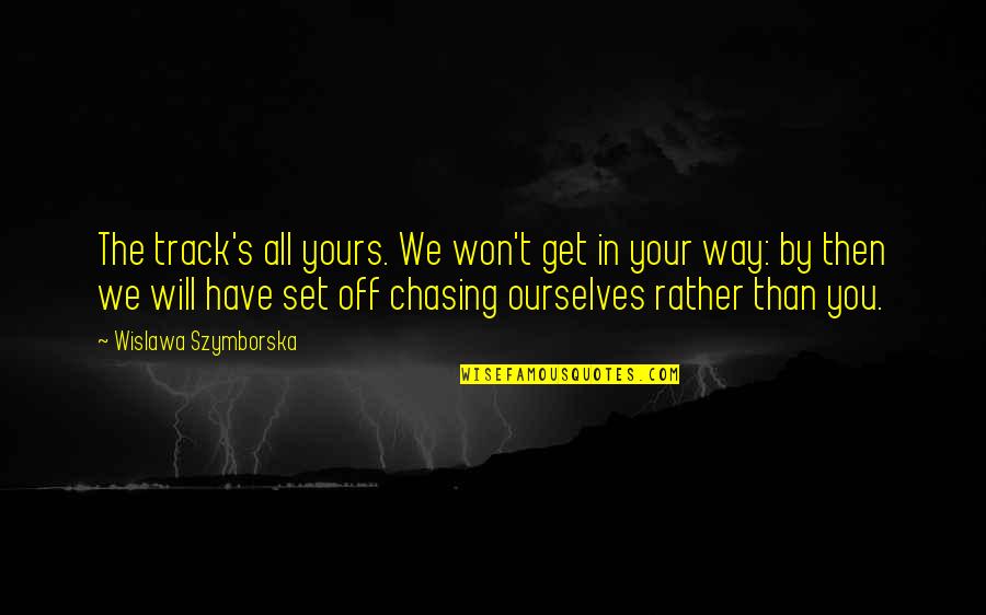 Off Then Quotes By Wislawa Szymborska: The track's all yours. We won't get in Off Then Quotes By Wislawa Szymborska: The track's all yours. We won't get in