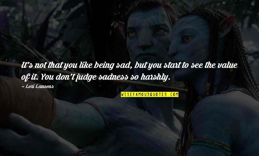 Off To A Sad Start Quotes By Lori Lansens: It's not that you like being sad, but