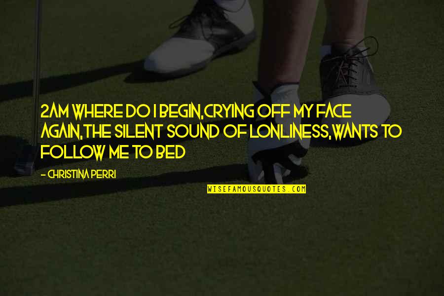 Off To Bed Quotes By Christina Perri: 2AM where do i begin,Crying off my face