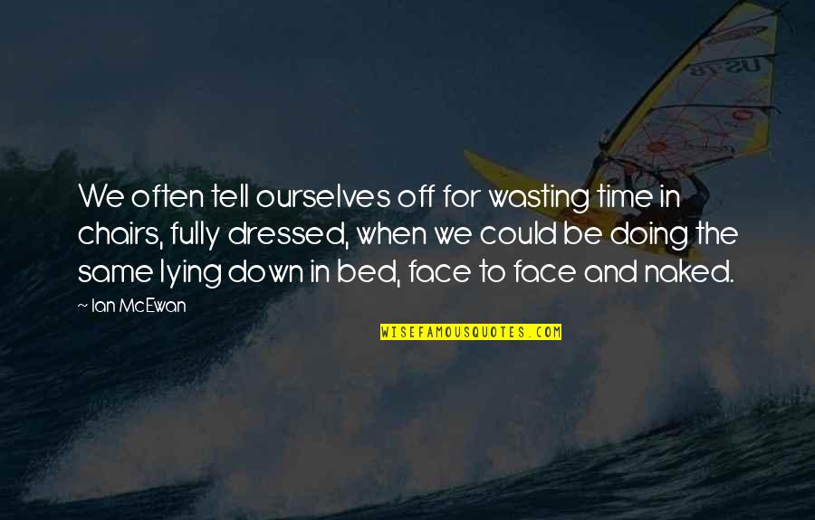Off To Bed Quotes By Ian McEwan: We often tell ourselves off for wasting time