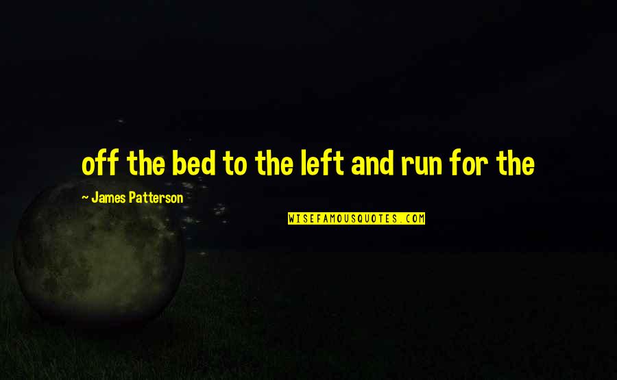 Off To Bed Quotes By James Patterson: off the bed to the left and run