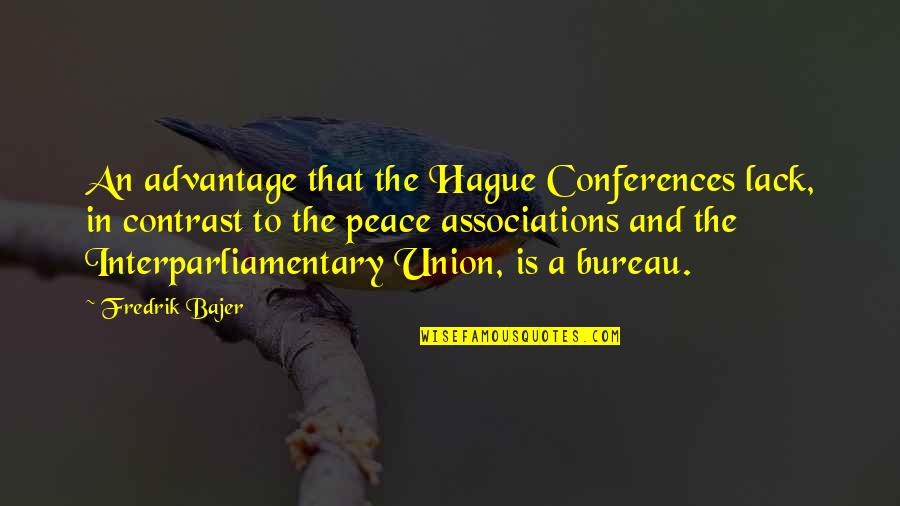 Off To Chennai Quotes By Fredrik Bajer: An advantage that the Hague Conferences lack, in