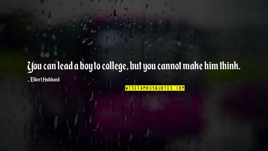 Off To College Funny Quotes By Elbert Hubbard: You can lead a boy to college, but