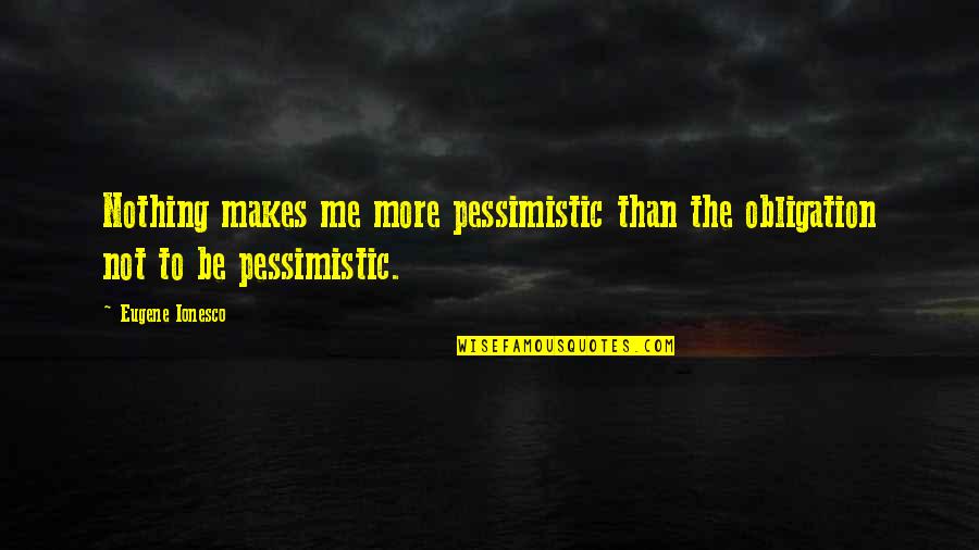 Off To College Funny Quotes By Eugene Ionesco: Nothing makes me more pessimistic than the obligation