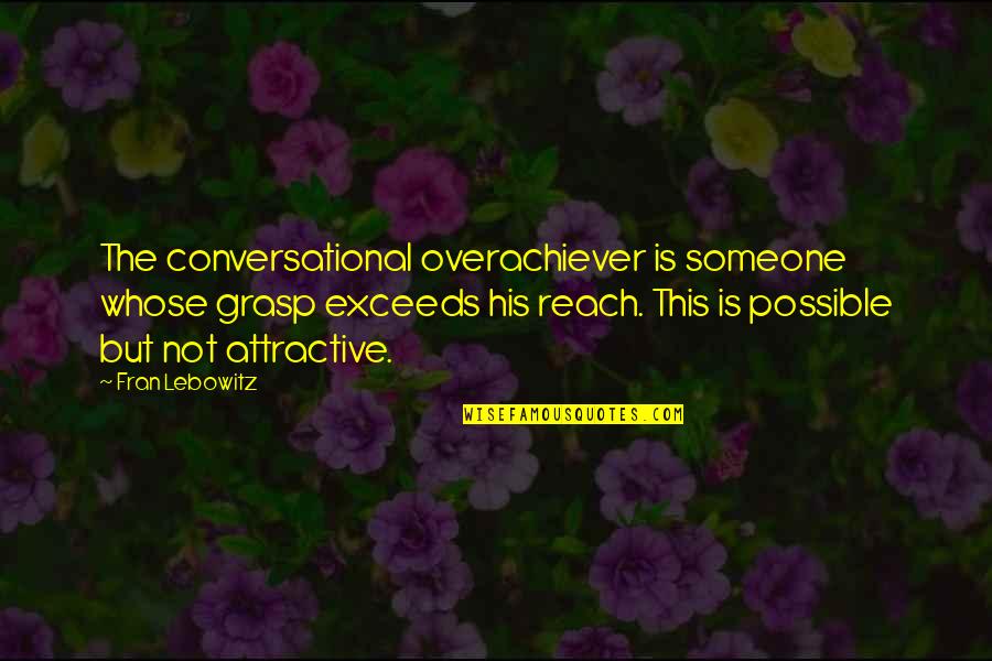 Off To College Funny Quotes By Fran Lebowitz: The conversational overachiever is someone whose grasp exceeds