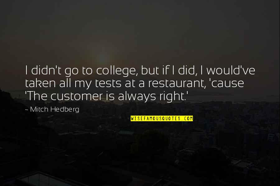 Off To College Funny Quotes By Mitch Hedberg: I didn't go to college, but if I