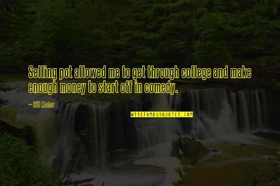 Off To College Quotes By Bill Maher: Selling pot allowed me to get through college Off To College Quotes By Bill Maher: Selling pot allowed me to get through college