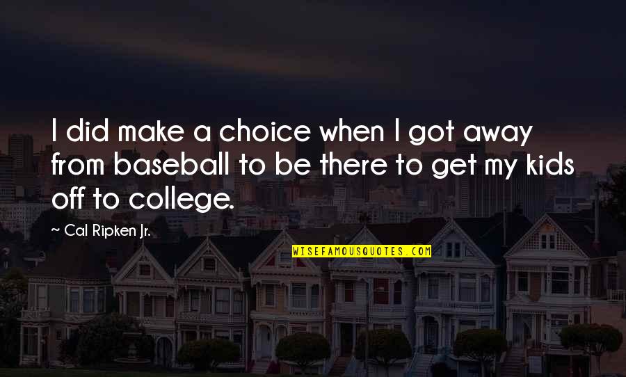 Off To College Quotes By Cal Ripken Jr.: I did make a choice when I got