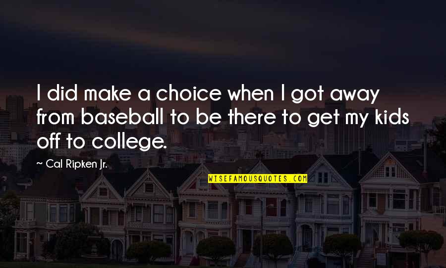 Off To College Quotes By Cal Ripken Jr.: I did make a choice when I got Off To College Quotes By Cal Ripken Jr.: I did make a choice when I got