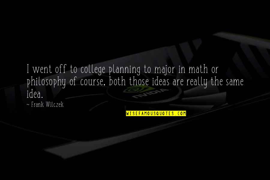 Off To College Quotes By Frank Wilczek: I went off to college planning to major