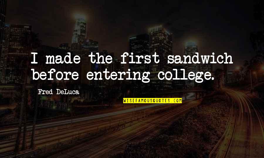 Off To College Quotes By Fred DeLuca: I made the first sandwich before entering college. Off To College Quotes By Fred DeLuca: I made the first sandwich before entering college.