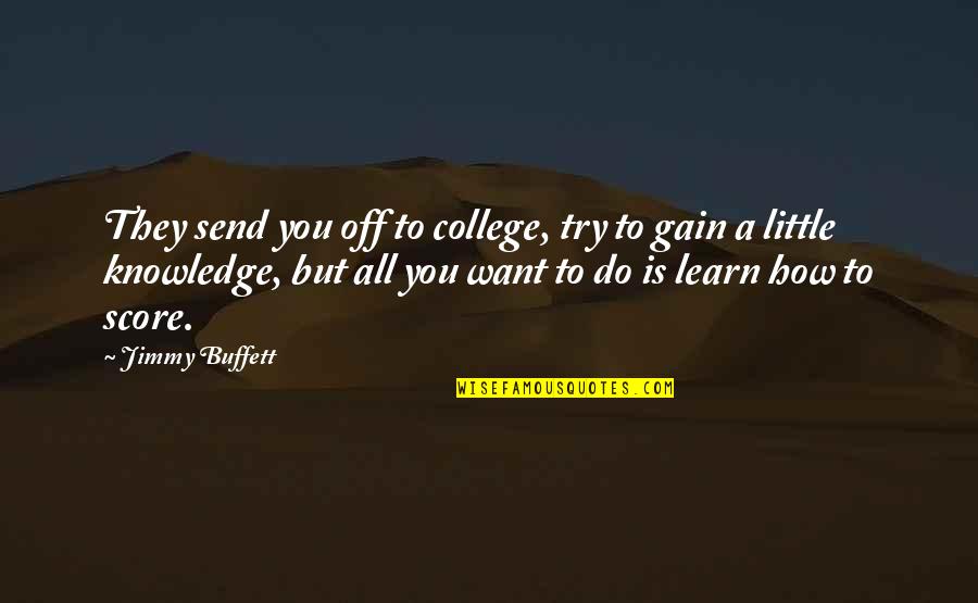 Off To College Quotes By Jimmy Buffett: They send you off to college, try to