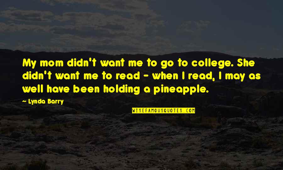 Off To College Quotes By Lynda Barry: My mom didn't want me to go to