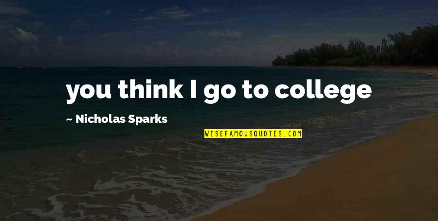Off To College Quotes By Nicholas Sparks: you think I go to college Off To College Quotes By Nicholas Sparks: you think I go to college