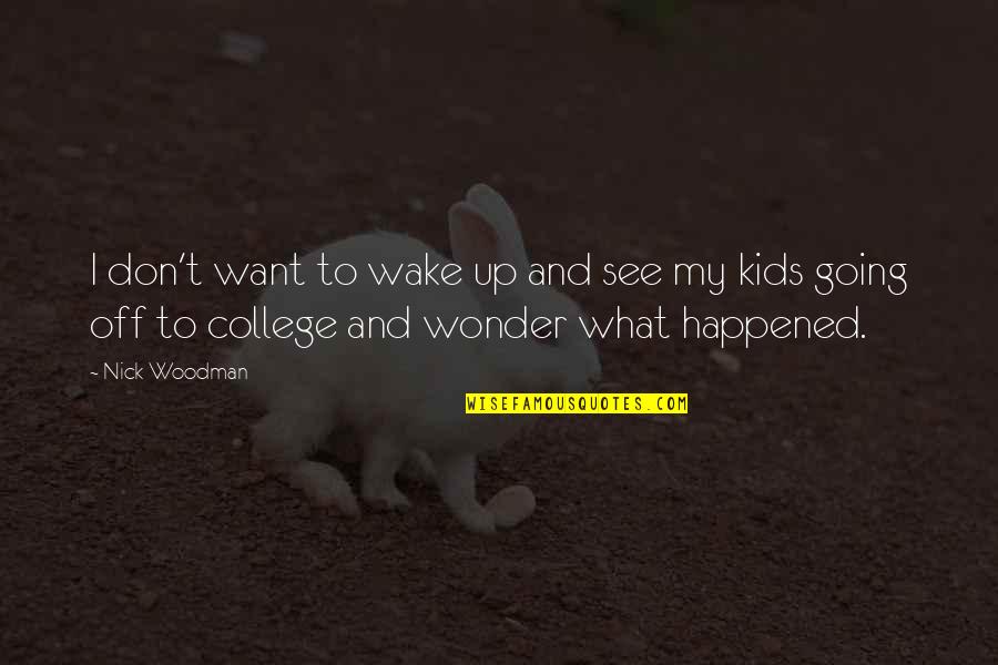 Off To College Quotes By Nick Woodman: I don't want to wake up and see