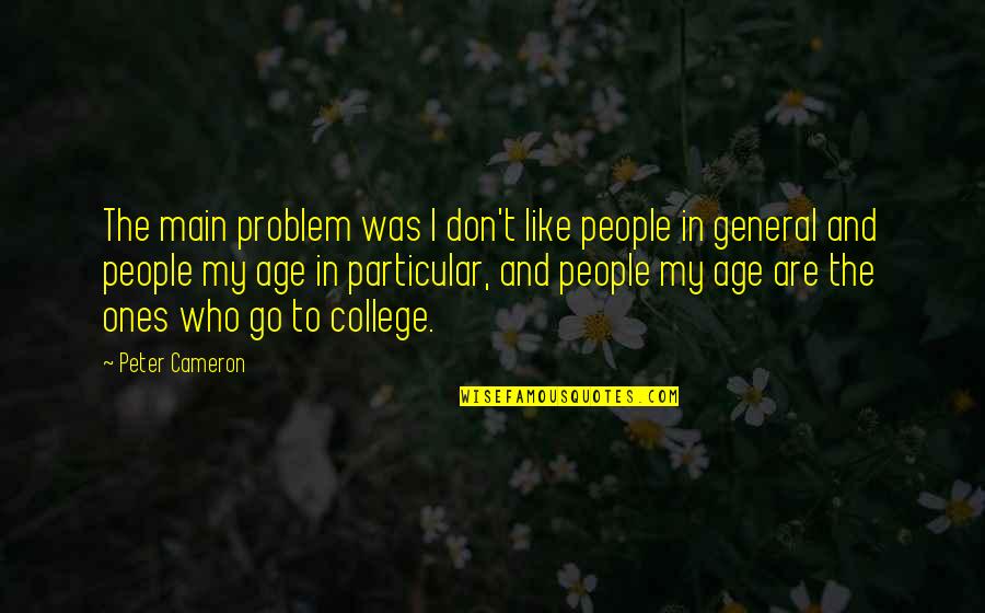 Off To College Quotes By Peter Cameron: The main problem was I don't like people Off To College Quotes By Peter Cameron: The main problem was I don't like people