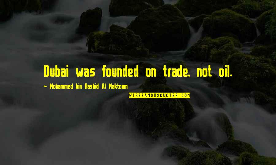 Off To Dubai Quotes By Mohammed Bin Rashid Al Maktoum: Dubai was founded on trade, not oil.