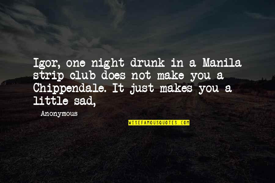 Off To Manila Quotes By Anonymous: Igor, one night drunk in a Manila strip