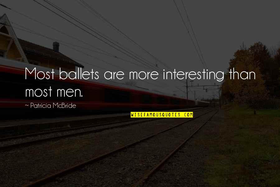 Off To Manila Quotes By Patricia McBride: Most ballets are more interesting than most men.