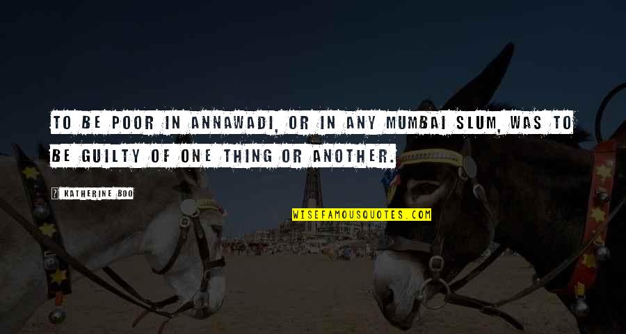 Off To Mumbai Quotes By Katherine Boo: To be poor in Annawadi, or in any