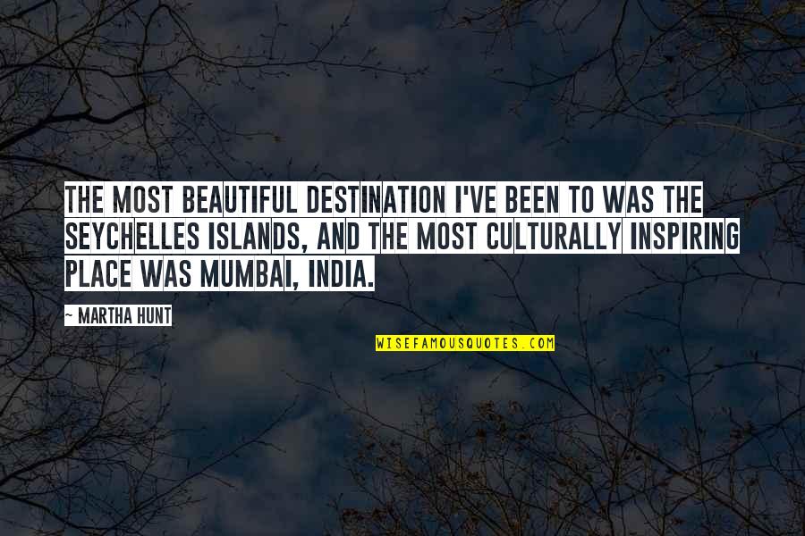 Off To Mumbai Quotes By Martha Hunt: The most beautiful destination I've been to was