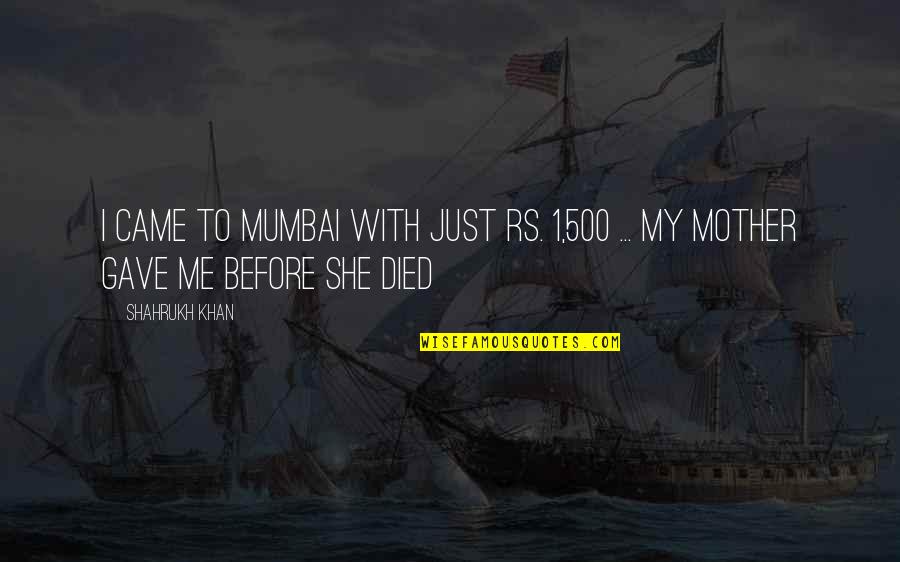 Off To Mumbai Quotes By Shahrukh Khan: I Came To Mumbai With Just Rs. 1,500
