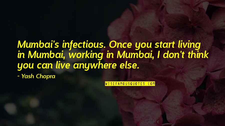 Off To Mumbai Quotes By Yash Chopra: Mumbai's infectious. Once you start living in Mumbai,