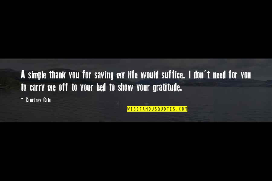 Off To My Bed Quotes By Courtney Cole: A simple thank you for saving my life