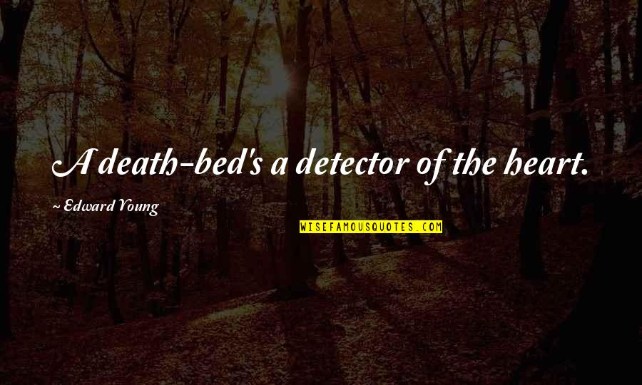 Off To My Bed Quotes By Edward Young: A death-bed's a detector of the heart.