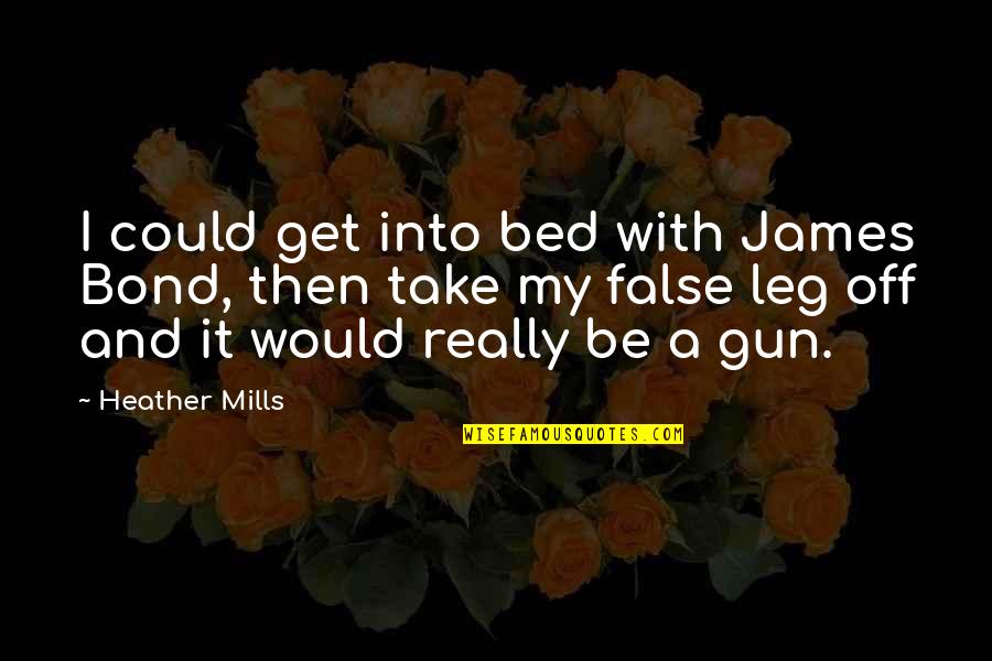 Off To My Bed Quotes By Heather Mills: I could get into bed with James Bond,