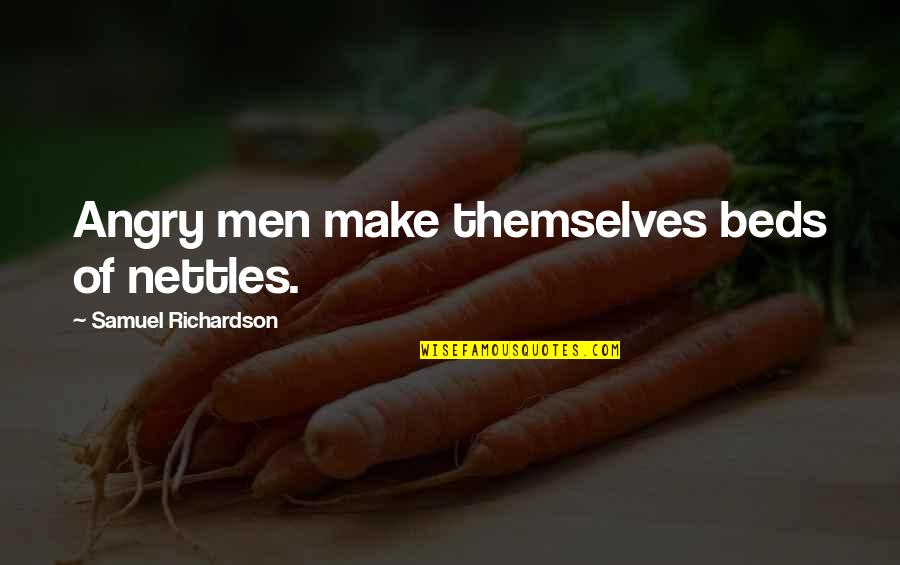 Off To My Bed Quotes By Samuel Richardson: Angry men make themselves beds of nettles.