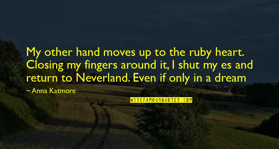 Off To Neverland Quotes By Anna Katmore: My other hand moves up to the ruby