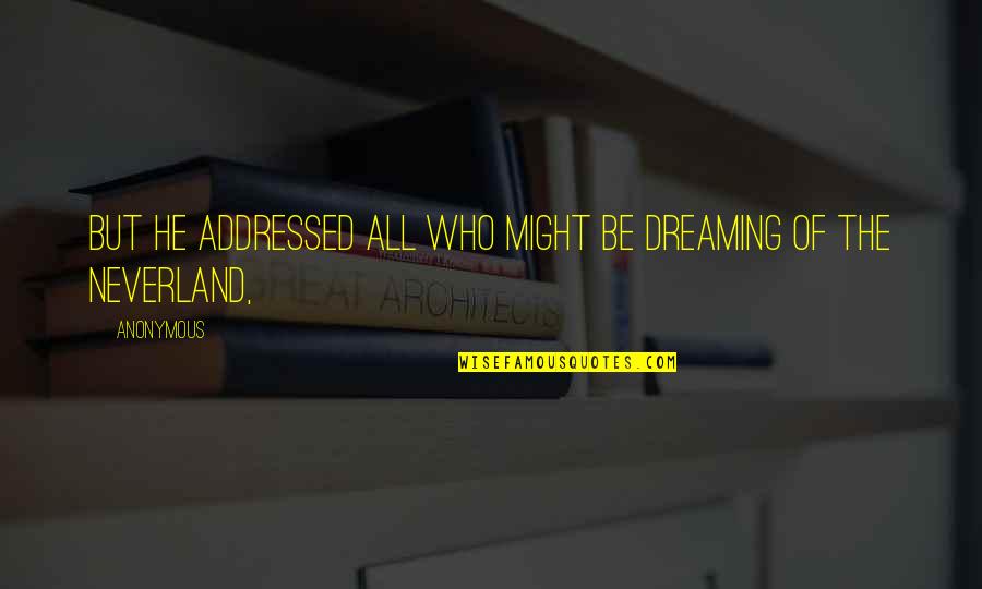 Off To Neverland Quotes By Anonymous: But he addressed all who might be dreaming