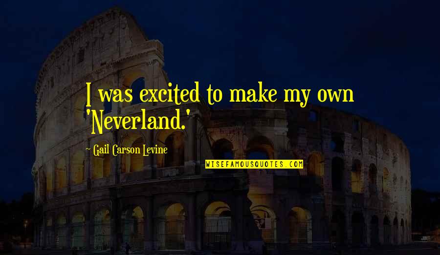 Off To Neverland Quotes By Gail Carson Levine: I was excited to make my own 'Neverland.'