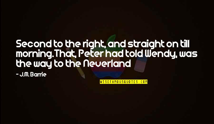 Off To Neverland Quotes By J.M. Barrie: Second to the right, and straight on till