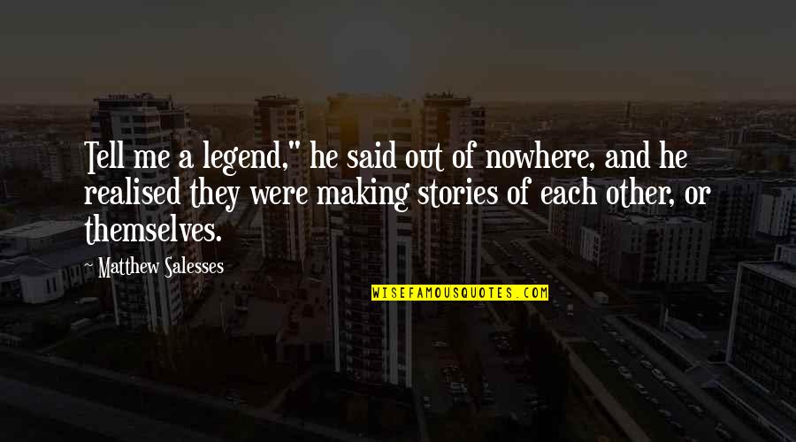 Off To Nowhere Quotes By Matthew Salesses: Tell me a legend," he said out of Off To Nowhere Quotes By Matthew Salesses: Tell me a legend," he said out of
